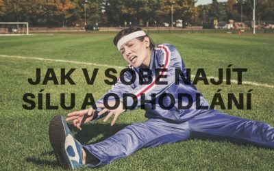 Jak v sobě najít zdroj potřebné síly a odhodlání